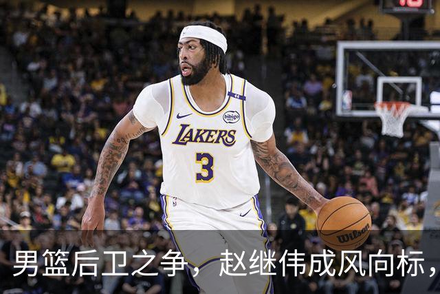 男篮后卫之争，赵继伟成风向标，郭士强用意明显，三新人处境不妙